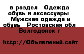  в раздел : Одежда, обувь и аксессуары » Мужская одежда и обувь . Ростовская обл.,Волгодонск г.
